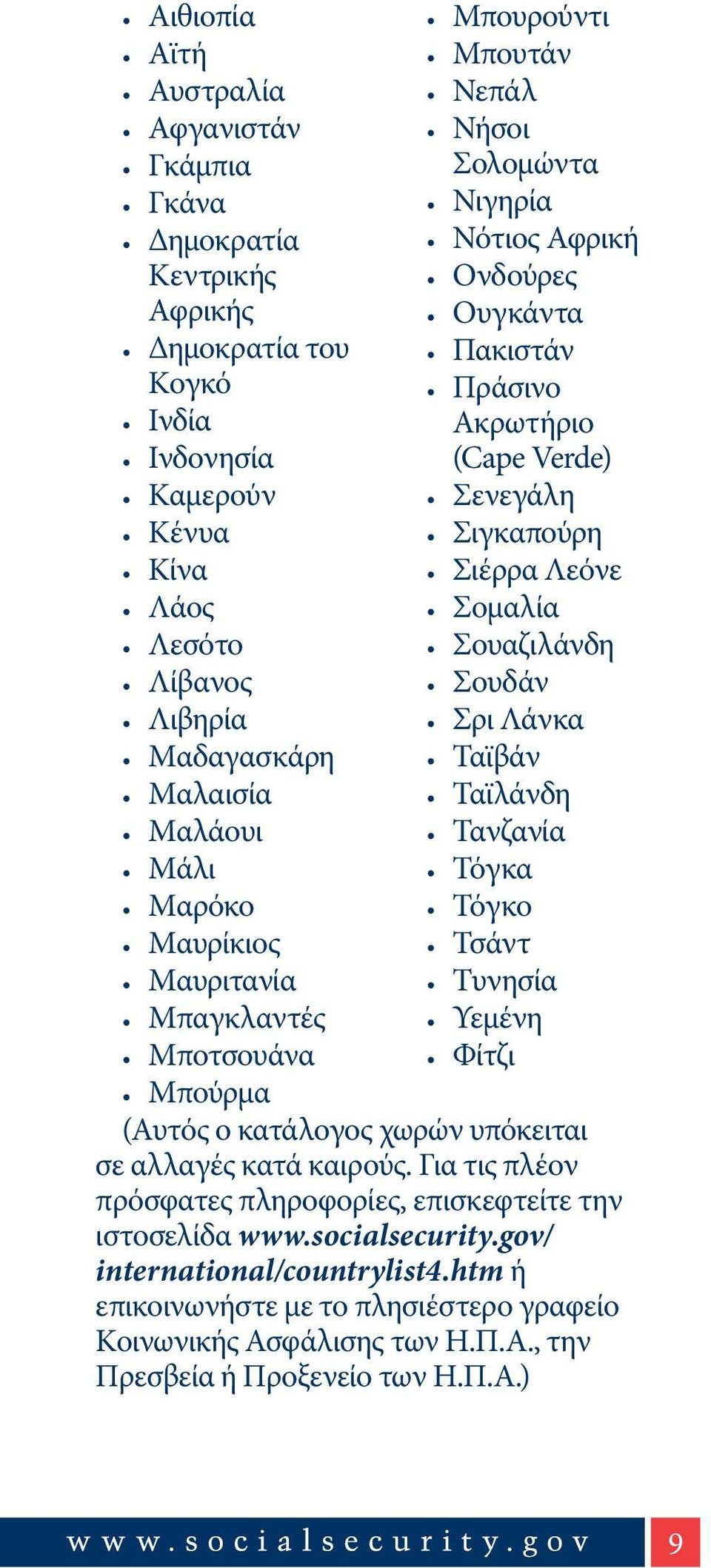 Σιέρρα Λεόνε Σομαλία Σουαζιλάνδη Σουδάν Σρι Λάνκα Ταϊβάν Ταϊλάνδη Τανζανία Τόγκα Τόγκο Τσάντ Τυνησία Υεμένη Φίτζι (Αυτός ο κατάλογος χωρών υπόκειται σε αλλαγές κατά καιρούς.