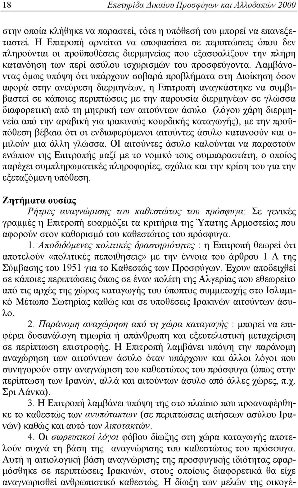 Λαμβάνοντας όμως υπόψη ότι υπάρχουν σοβαρά προβλήματα στη Διοίκηση όσον αφορά στην ανεύρεση διερμηνέων, η Επιτροπή αναγκάστηκε να συμβιβαστεί σε κάποιες περιπτώσεις με την παρουσία διερμηνέων σε