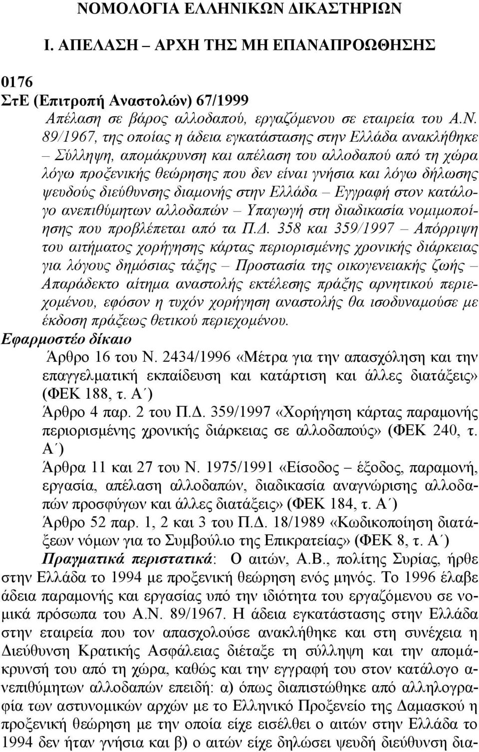 Εγγραφή στον κατάλογο ανεπιθύμητων αλλοδαπών Υπαγωγή στη διαδικασία νομιμοποίησης που προβλέπεται από τα Π.Δ.