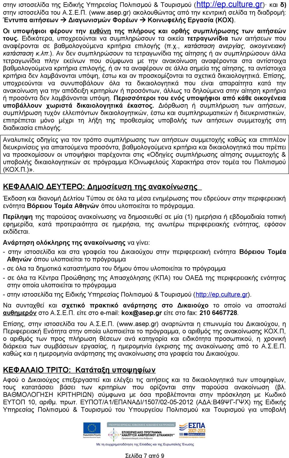Ειδικότερα, υποχρεούνται να συμπληρώσουν τα οικεία τετραγωνίδια των αιτήσεων που αναφέρονται σε βαθμολογούμενα κριτήρια επιλογής (π.χ., κατάσταση ανεργίας, οικογενειακή κατάσταση κ.λπ.).