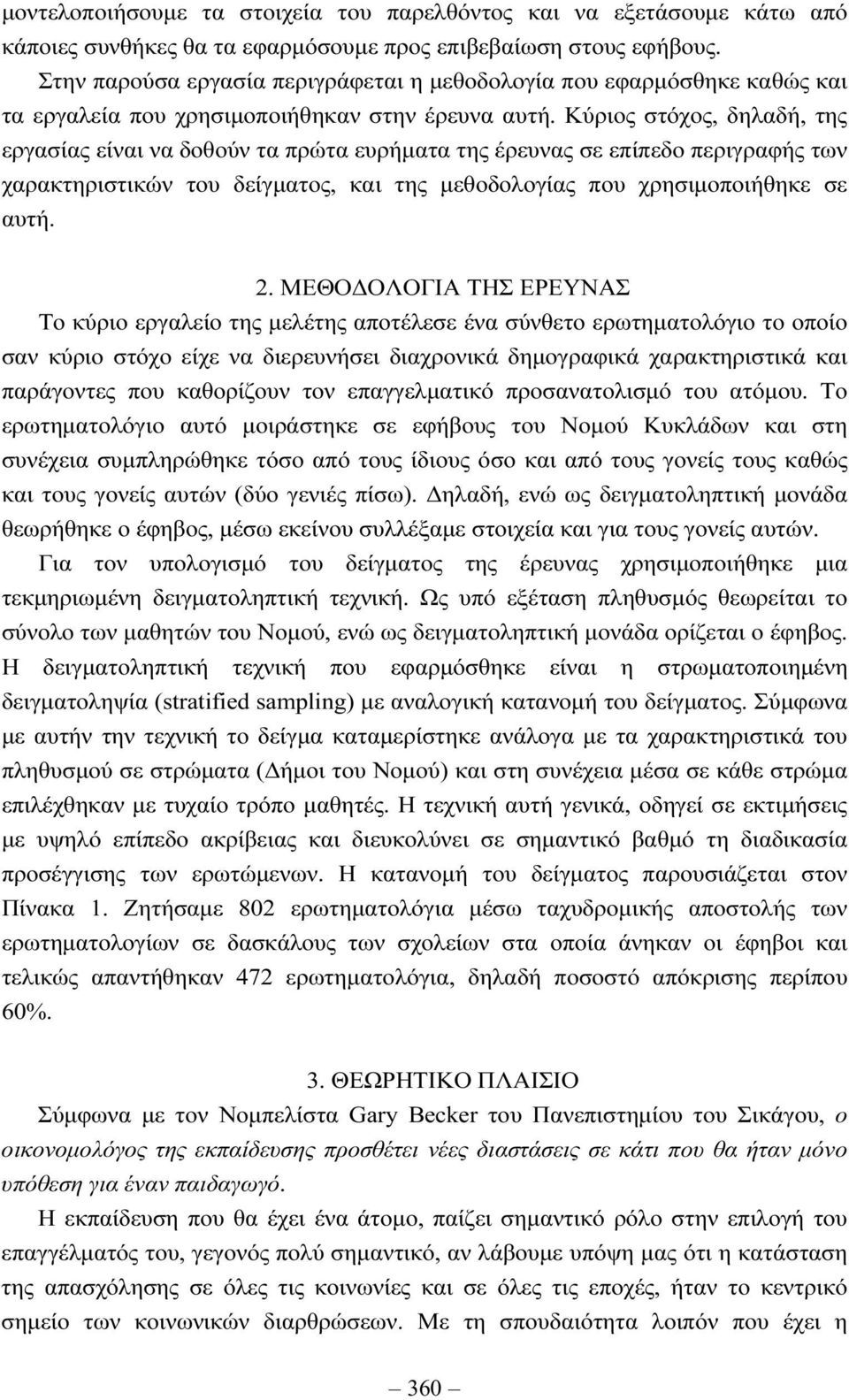 Κύριος στόχος, δηλαδή, της εργασίας είναι να δοθούν τα πρώτα ευρήµατα της έρευνας σε επίπεδο περιγραφής των χαρακτηριστικών του δείγµατος, και της µεθοδολογίας που χρησιµοποιήθηκε σε αυτή. 2.