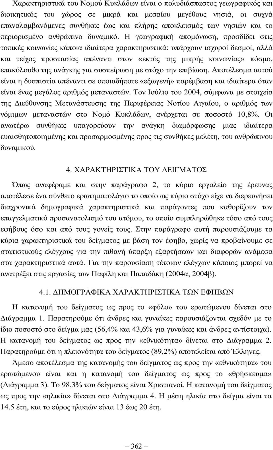 Η γεωγραφική αποµόνωση, προσδίδει στις τοπικές κοινωνίες κάποια ιδιαίτερα χαρακτηριστικά: υπάρχουν ισχυροί δεσµοί, αλλά και τείχος προστασίας απέναντι στον «εκτός της µικρής κοινωνίας» κόσµο,