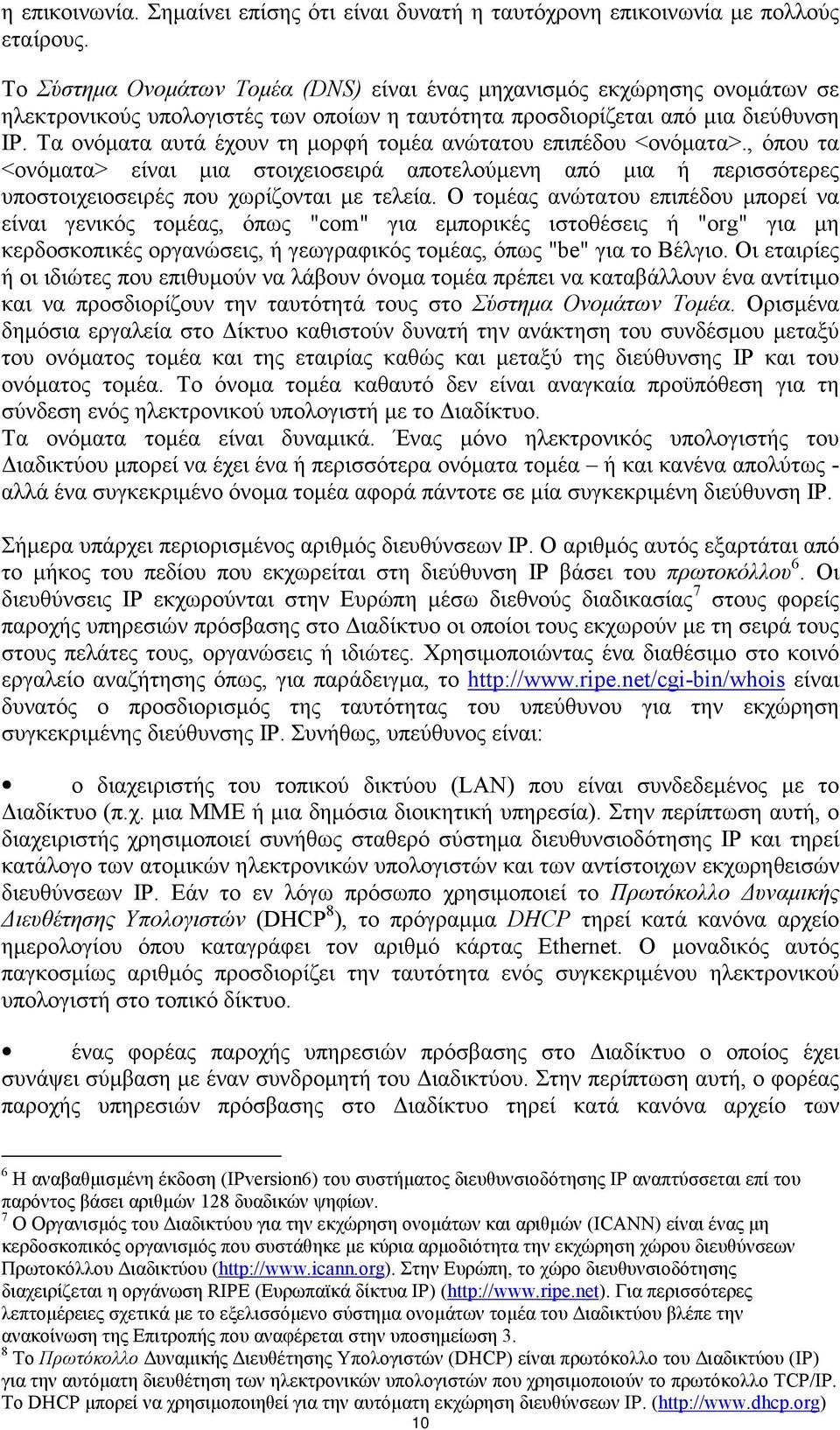 Τα ονόµατα αυτά έχουν τη µορφή τοµέα ανώτατου επιπέδου <ονόµατα>., όπου τα <ονόµατα> είναι µια στοιχειοσειρά αποτελούµενη από µια ή περισσότερες υποστοιχειοσειρές που χωρίζονται µε τελεία.