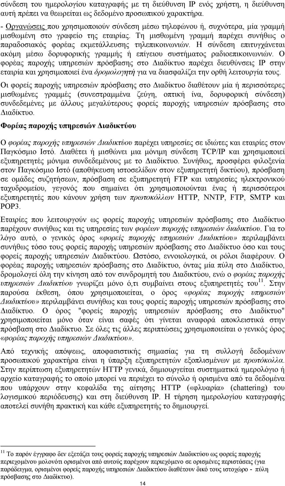 Τη µισθωµένη γραµµή παρέχει συνήθως ο παραδοσιακός φορέας εκµετάλλευσης τηλεπικοινωνιών. Η σύνδεση επιτυγχάνεται ακόµη µέσω δορυφορικής γραµµής ή επίγειου συστήµατος ραδιοεπικοινωνιών.