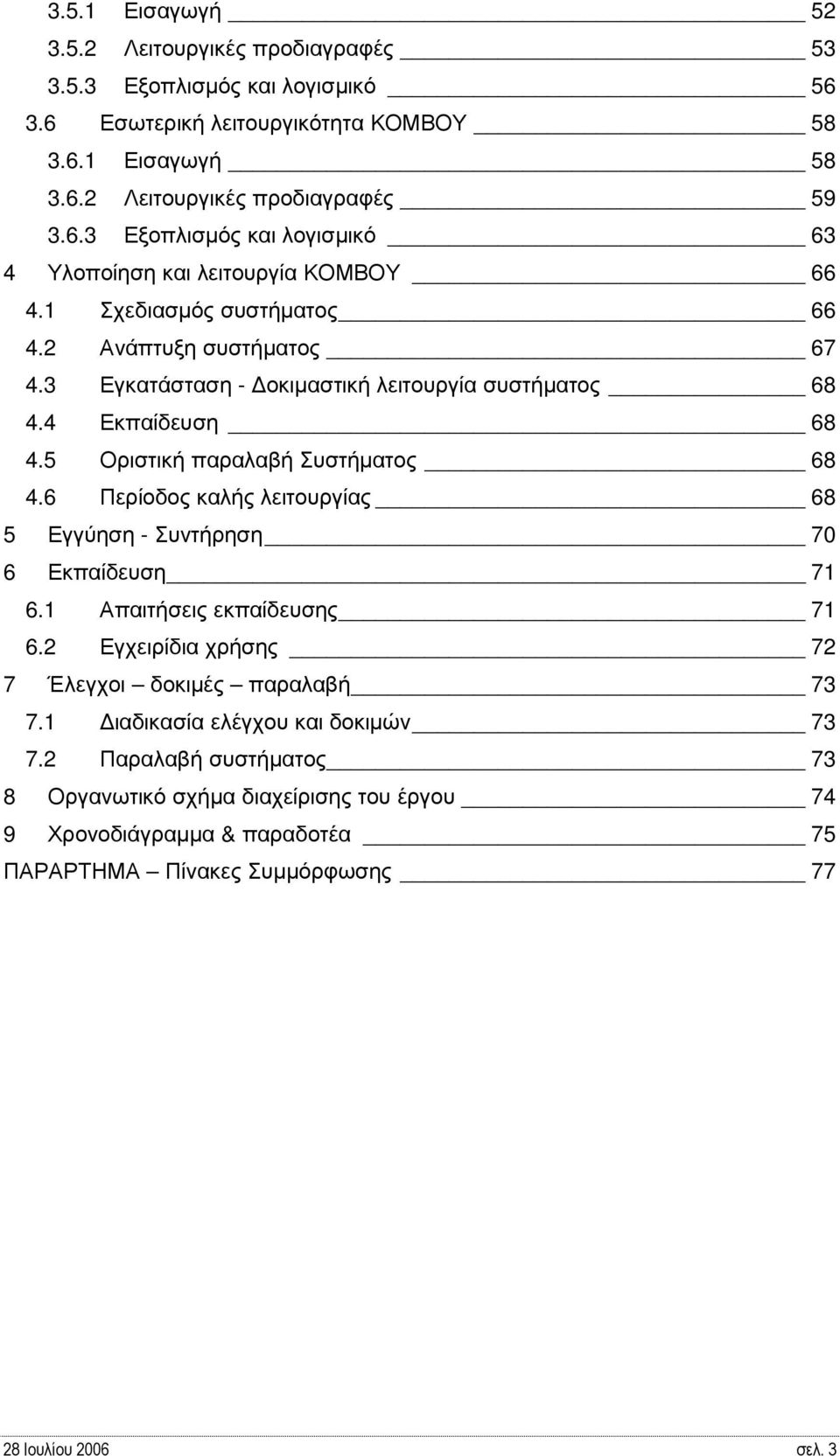 6 Περίοδος καλής λειτουργίας 68 5 Εγγύηση - Συντήρηση 70 6 Εκπαίδευση 71 6.1 Απαιτήσεις εκπαίδευσης 71 6.2 Εγχειρίδια χρήσης 72 7 Έλεγχοι δοκιµές παραλαβή 73 7.