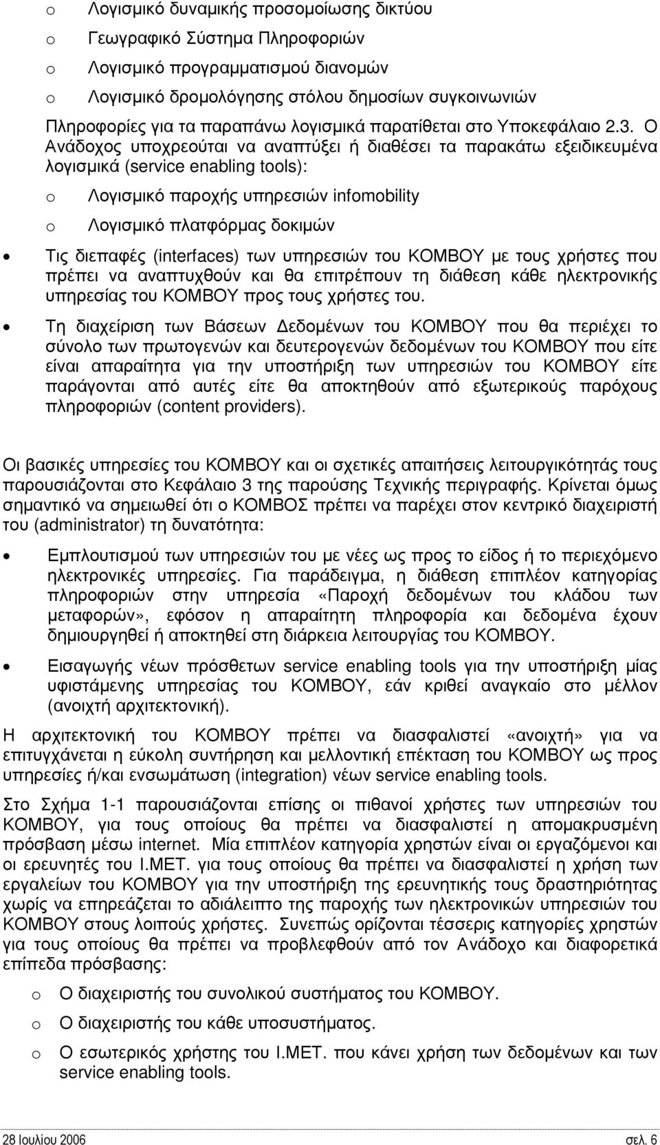 Ο Ανάδοχος υποχρεούται να αναπτύξει ή διαθέσει τα παρακάτω εξειδικευµένα λογισµικά (service enabling tools): o o Λογισµικό παροχής υπηρεσιών infomobility Λογισµικό πλατφόρµας δοκιµών Τις διεπαφές