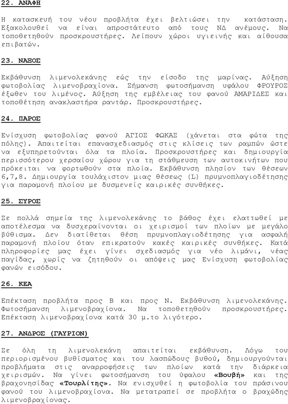 Αύξηση της εμβέλειας του φανού ΑΜΑΡΙΔΕΣ και τοποθέτηση ανακλαστήρα ραντάρ. Προσκρουστήρες. 24. ΠΑΡΟΣ Ενίσχυση φωτοβολίας φανού ΑΓΙΟΣ ΦΩΚΑΣ (χάνεται στα φώτα της πόλης).