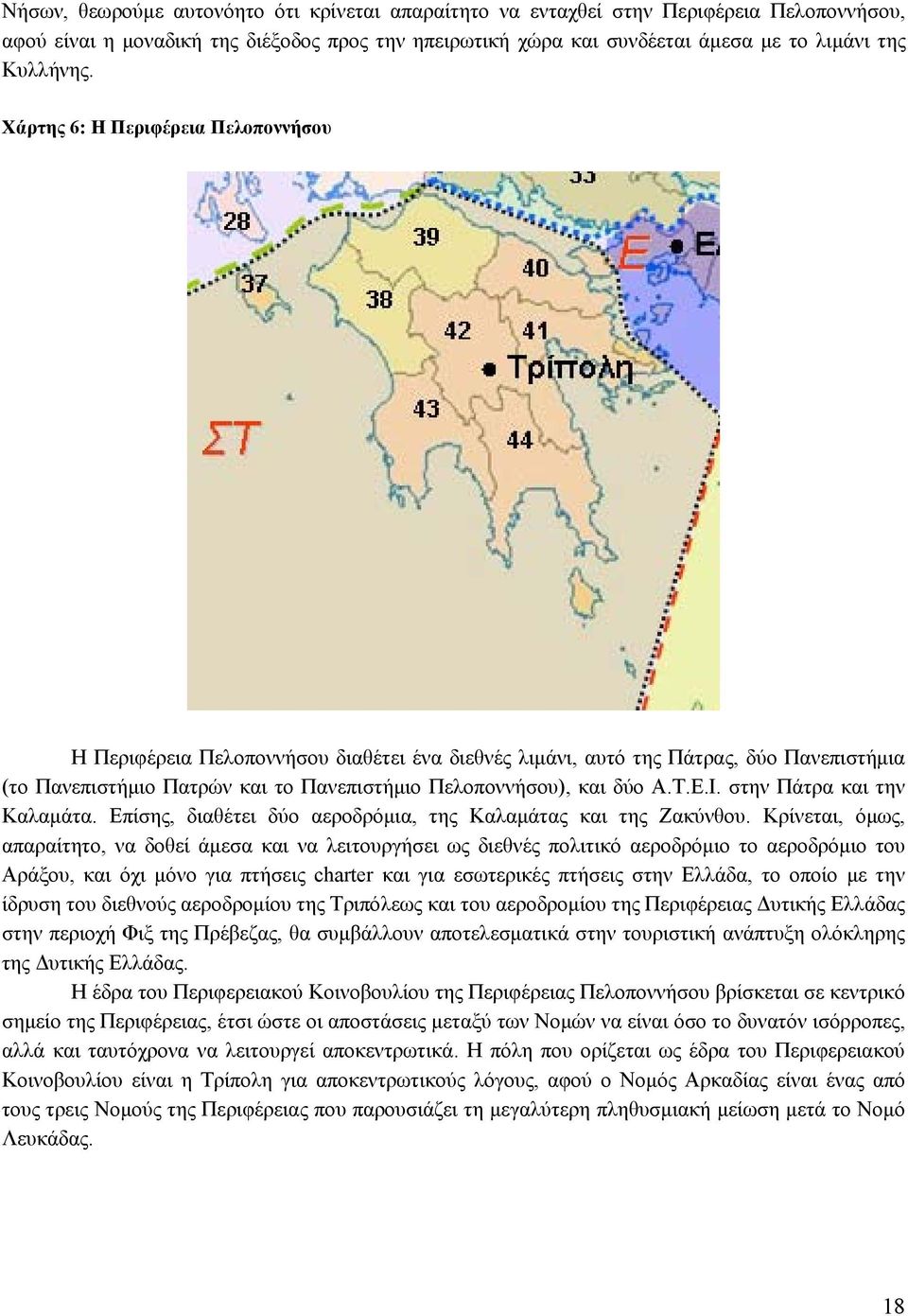 στην Πάτρα και την Καλαμάτα. Επίσης, διαθέτει δύο αεροδρόμια, της Καλαμάτας και της Ζακύνθου.