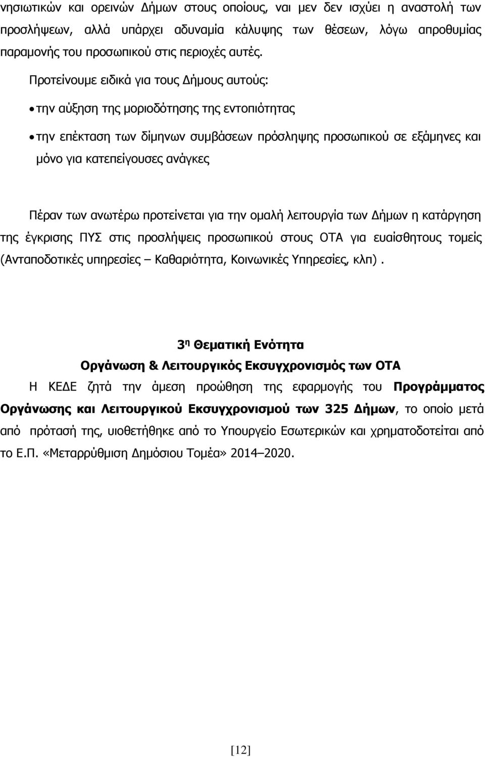 των ανωτέρω προτείνεται για την ομαλή λειτουργία των Δήμων η κατάργηση της έγκρισης ΠΥΣ στις προσλήψεις προσωπικού στους ΟΤΑ για ευαίσθητους τομείς (Ανταποδοτικές υπηρεσίες Καθαριότητα, Κοινωνικές