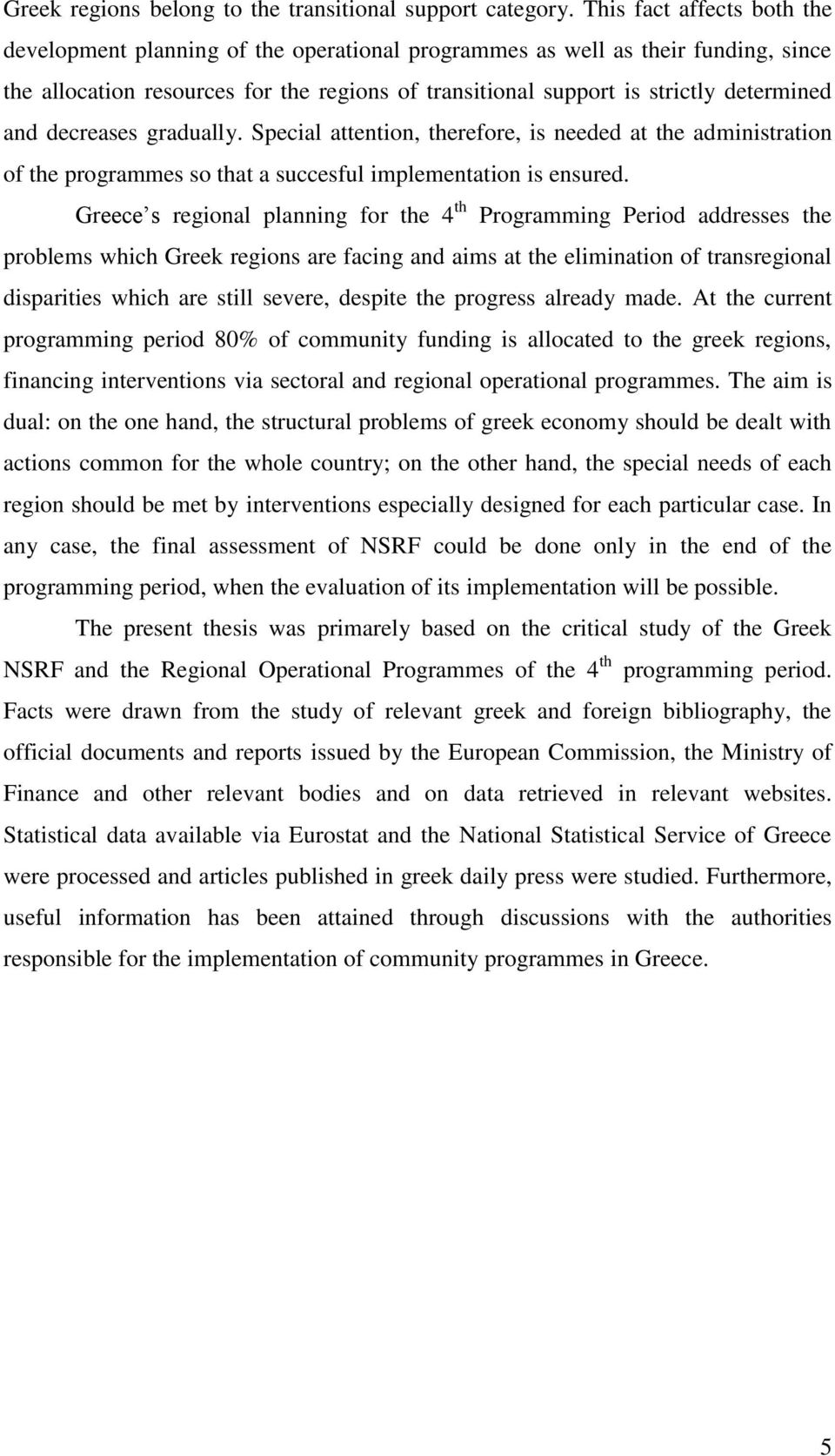 and decreases gradually. Special attention, therefore, is needed at the administration of the programmes so that a succesful implementation is ensured.