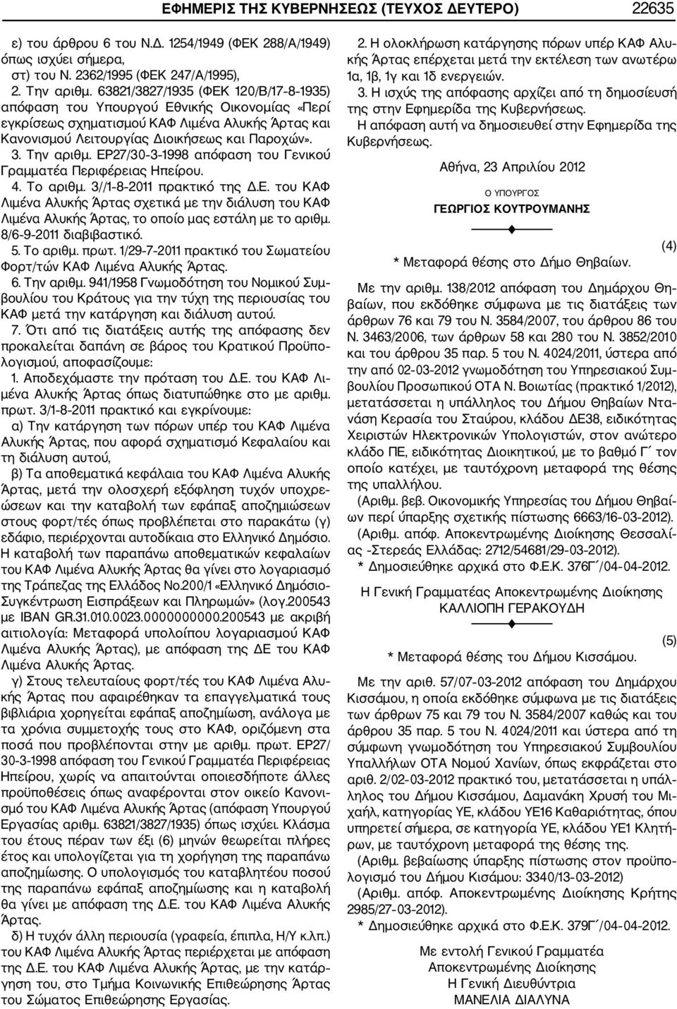 ΕΡ27/30 3 1998 απόφαση του Γενικού Γραμματέα Περιφέρειας Ηπείρου. 4. Το αριθμ. 3//1 8 2011 πρακτικό της Δ.Ε. του ΚΑΦ Λιμένα Αλυκής Άρτας σχετικά με την διάλυση του ΚΑΦ Λιμένα Αλυκής Άρτας, το οποίο μας εστάλη με το αριθμ.