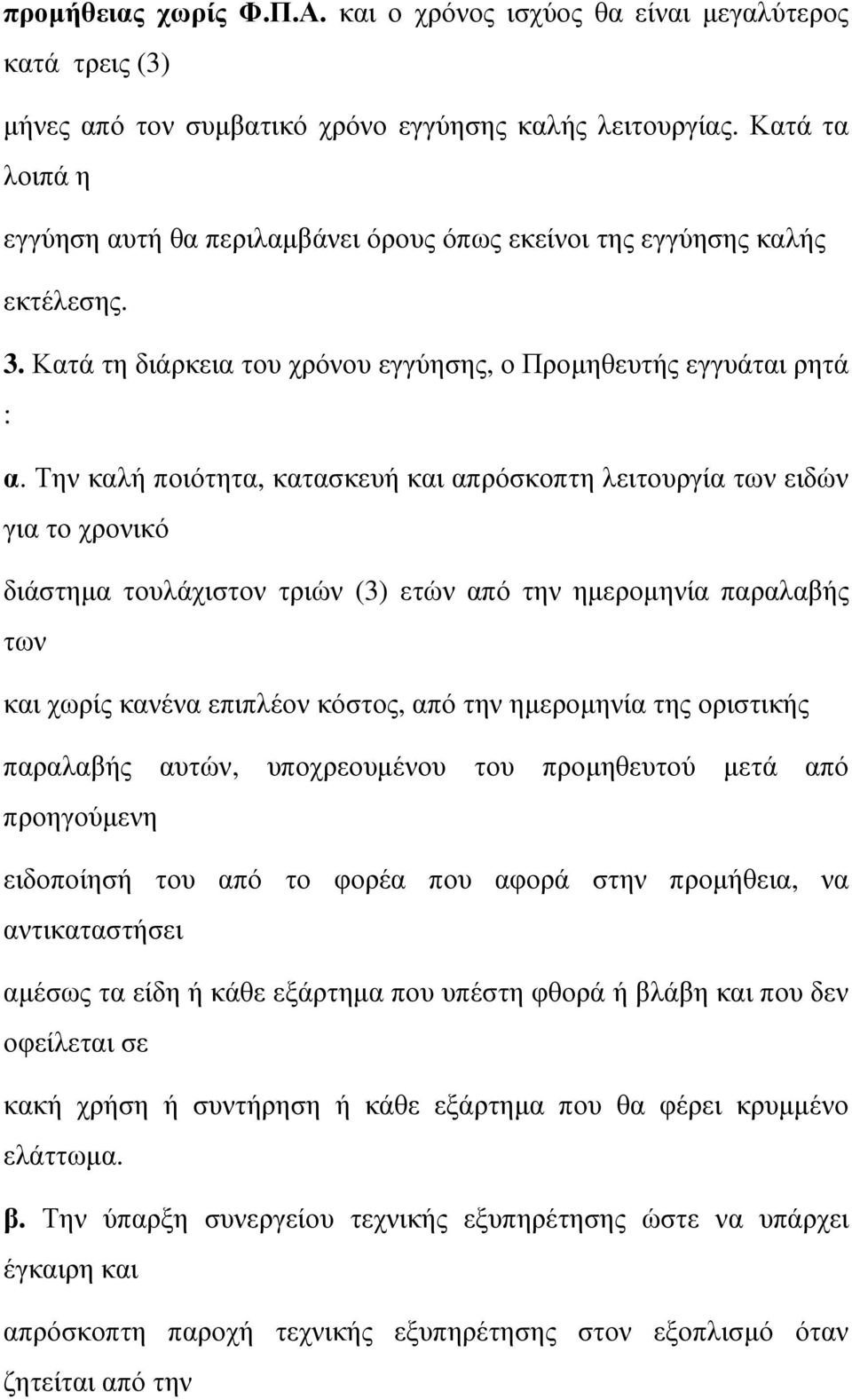 Την καλή ποιότητα, κατασκευή και απρόσκοπτη λειτουργία των ειδών για το χρονικό διάστηµα τουλάχιστον τριών (3) ετών από την ηµεροµηνία παραλαβής των και χωρίς κανένα επιπλέον κόστος, από την