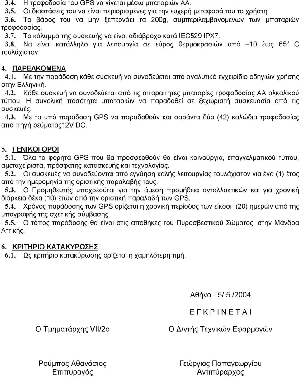 Να είναι κατάλληλο για λειτουργία σε εύρος θερµοκρασιών από 10 έως 65 ο C τουλάχιστον. 4. ΠΑΡΕΛΚΟΜΕΝΑ 4.1. Με την παράδοση κάθε συσκευή να συνοδεύεται από αναλυτικό εγχειρίδιο οδηγιών χρήσης στην Ελληνική.