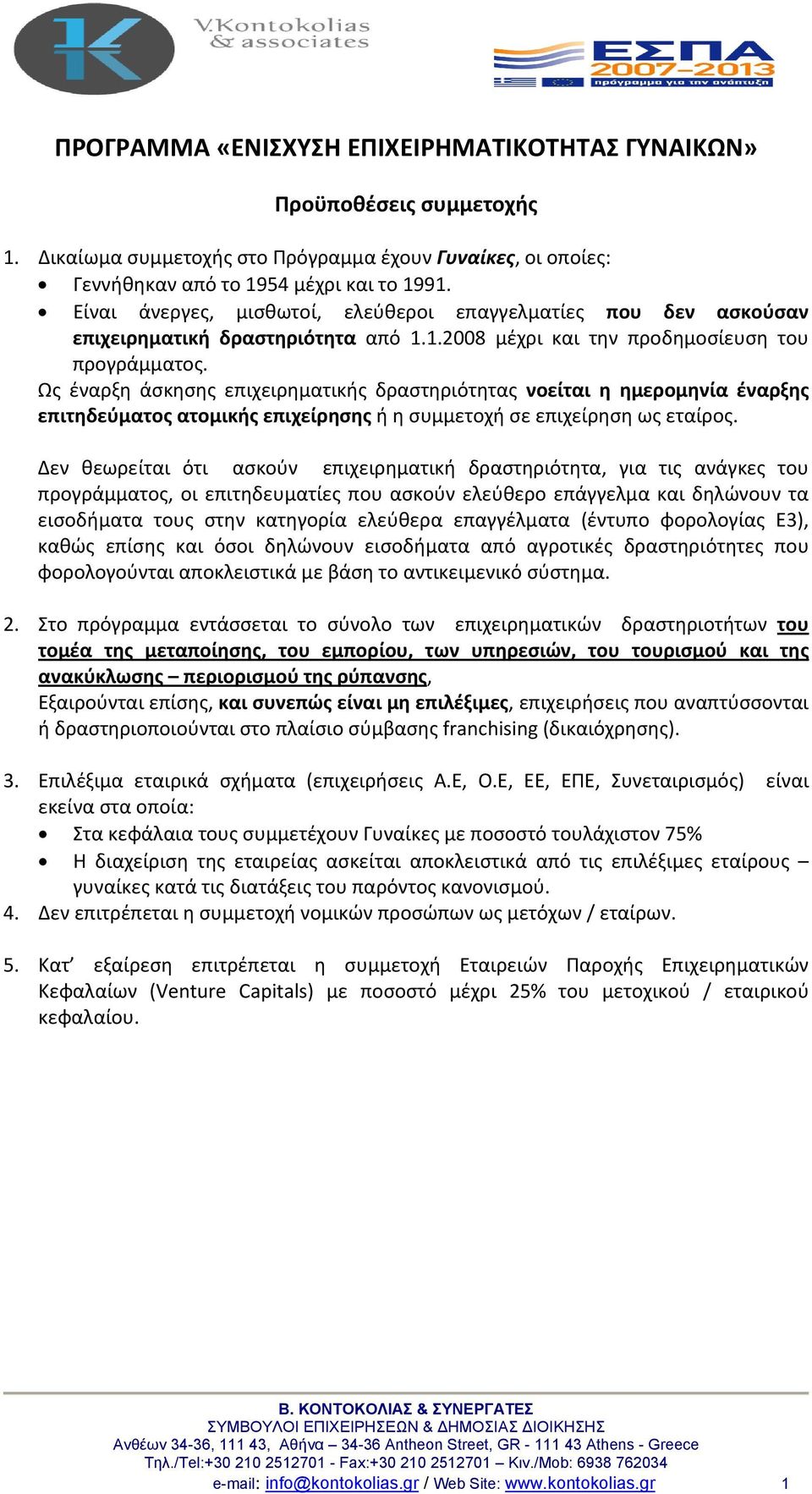 Ως έναρξη άσκησης επιχειρηματικής δραστηριότητας νοείται η ημερομηνία έναρξης επιτηδεύματος ατομικής επιχείρησης ή η συμμετοχή σε επιχείρηση ως εταίρος.