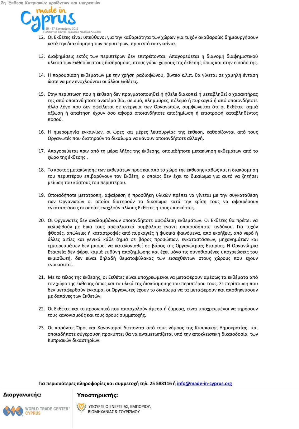 Η παρουσίαση εκθεμάτων με την χρήση ραδιοφώνου, βίντεο κ.λ.π. θα γίνεται σε χαμηλή ένταση ώστε να μην ενοχλούνται οι άλλοι Εκθέτες. 15.