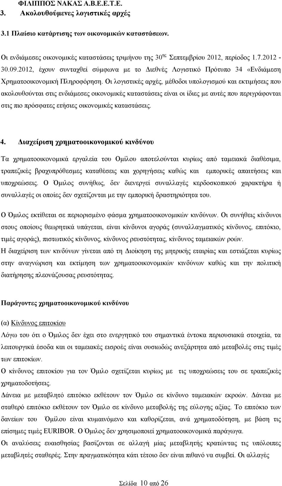 Οι λογιστικές αρχές, μέθοδοι υπολογισμού και εκτιμήσεις που ακολουθούνται στις ενδιάμεσες οικονομικές καταστάσεις είναι οι ίδιες με αυτές που περιγράφονται στις πιο πρόσφατες ετήσιες οικονομικές