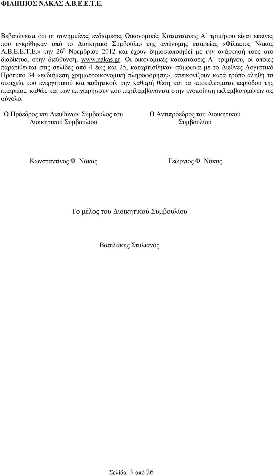 Οι οικονομικές καταστάσεις Α τριμήνου, οι οποίες παρατίθενται στις σελίδες από 4 έως και 25, καταρτίσθηκαν σύμφωνα με το Διεθνές Λογιστικό Πρότυπο 34 «ενδιάμεση χρηματοοικονομική πληροφόρηση»,