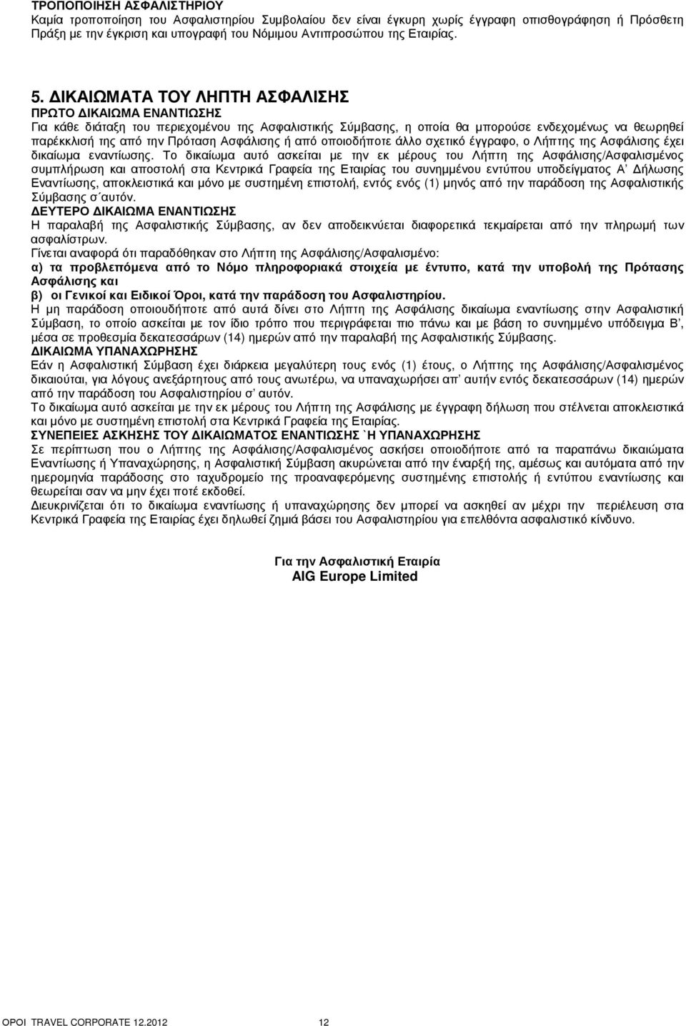 ΙΚΑΙΩΜΑΤΑ ΤΟΥ ΛΗΠΤΗ ΑΣΦΑΛΙΣΗΣ ΠΡΩΤΟ ΙΚΑΙΩΜΑ ΕΝΑΝΤΙΩΣΗΣ Για κάθε διάταξη του περιεχοµένου της Ασφαλιστικής Σύµβασης, η οποία θα µπορούσε ενδεχοµένως να θεωρηθεί παρέκκλισή της από την Πρόταση