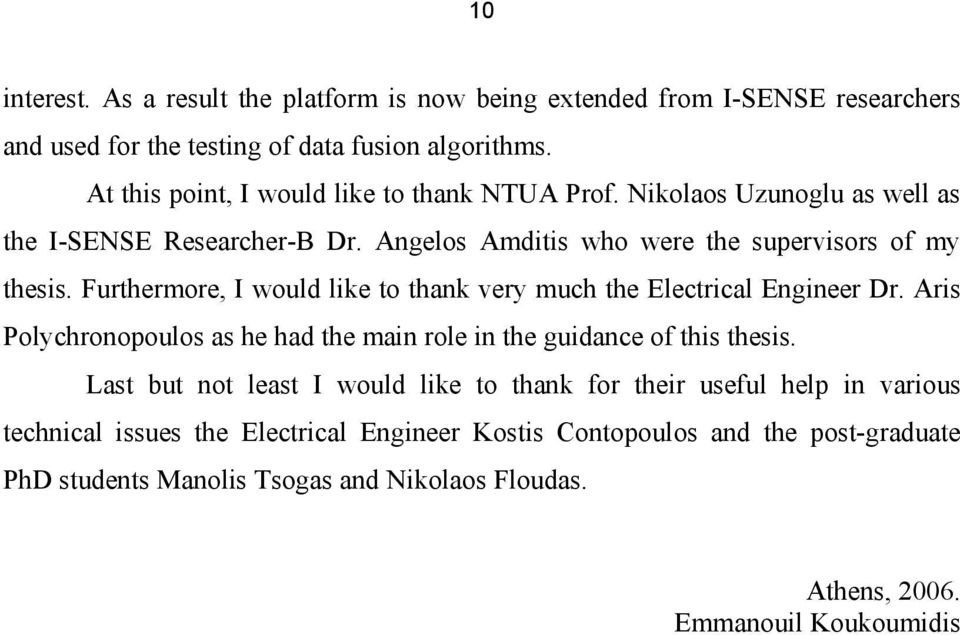 Furthermore, I would like to thank very much the Electrical Engineer Dr. Aris Polychronopoulos as he had the main role in the guidance of this thesis.