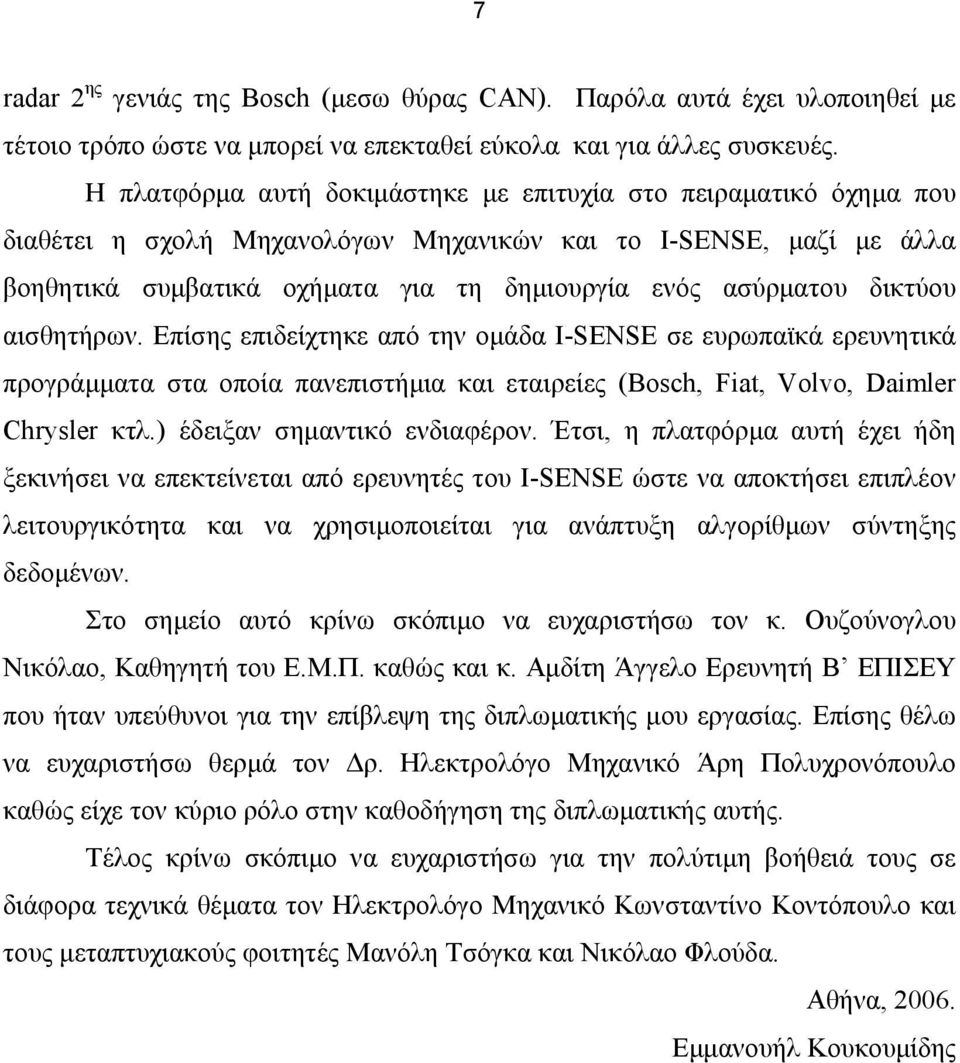 δικτύου αισθητήρων. Επίσης επιδείχτηκε από την οµάδα Ι-SENSE σε ευρωπαϊκά ερευνητικά προγράµµατα στα οποία πανεπιστήµια και εταιρείες (Bosch, Fiat, Volvo, Daimler Chrysler κτλ.