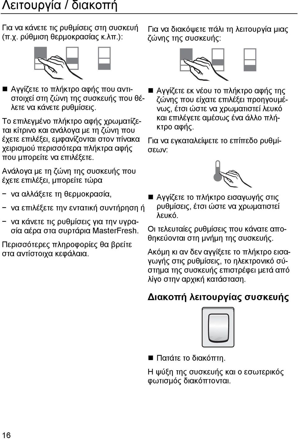 Το επιλεγμένο πλήκτρο αφής χρωματίζεται κίτρινο και ανάλογα με τη ζώνη που έχετε επιλέξει, εμφανίζονται στον πίνακα χειρισμού περισσότερα πλήκτρα αφής που μπορείτε να επιλέξετε.