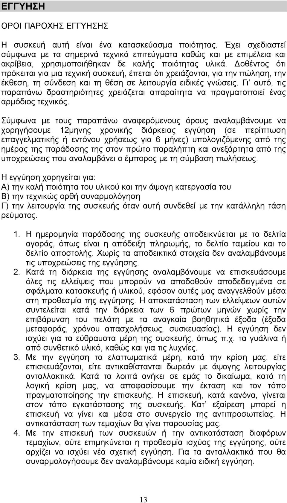 οθέντος ότι πρόκειται για µια τεχνική συσκευή, έπεται ότι χρειάζονται, για την πώληση, την έκθεση, τη σύνδεση και τη θέση σε λειτουργία ειδικές γνώσεις.