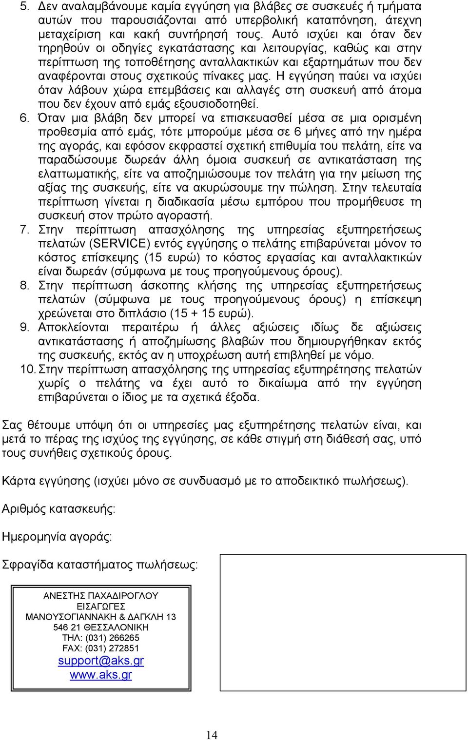 Η εγγύηση παύει να ισχύει όταν λάβουν χώρα επεµβάσεις και αλλαγές στη συσκευή από άτοµα που δεν έχουν από εµάς εξουσιοδοτηθεί. 6.