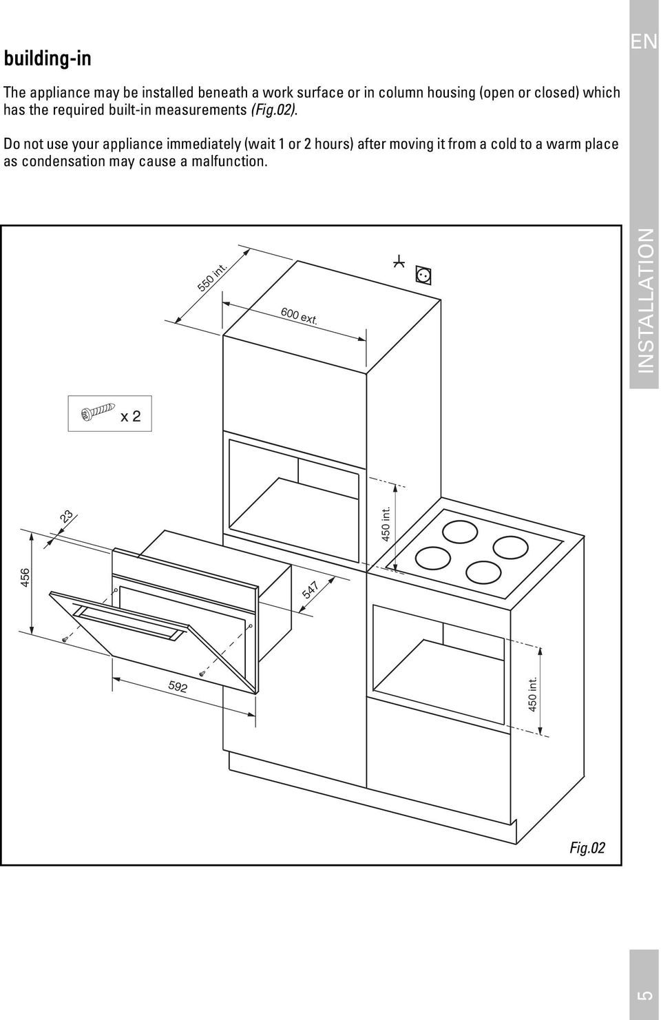 Do not use your appliance immediately (wait 1 or 2 hours) after moving it from a cold to a