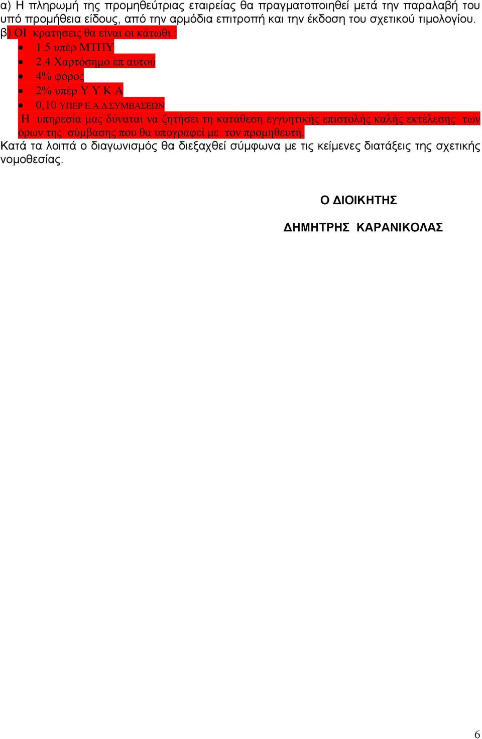 Α.Δ.ΣΥΜΒΑΣΕΩΝ Η υπηρεσία μας δύναται να ζητήσει τη κατάθεση εγγυητικής επιστολής καλής εκτέλεσης των όρων της σύμβασης που θα υπογραφεί με τον