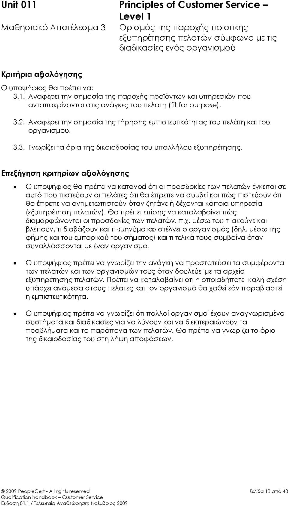 Αναφέρει την σημασία της τήρησης εμπιστευτικότητας του πελάτη και του οργανισμού. 3.3. Γνωρίζει τα όρια της δικαιοδοσίας του υπαλλήλου εξυπηρέτησης.