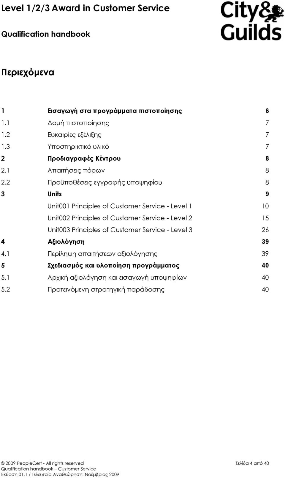 2 Προϋποθέσεις εγγραφής υποψηφίου 8 3 Units 9 Unit001 Principles of Customer Service - Level 1 10 Unit002 Principles of Customer Service - Level 2 15 Unit003 Principles