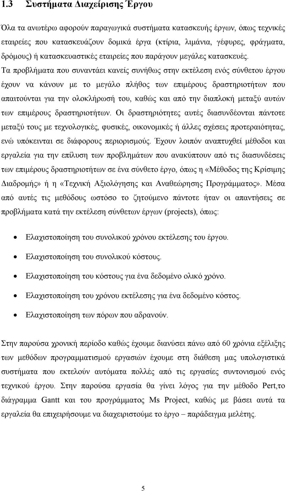 Τα προβλήματα που συναντάει κανείς συνήθως στην εκτέλεση ενός σύνθετου έργου έχουν να κάνουν με το μεγάλο πλήθος των επιμέρους δραστηριοτήτων που απαιτούνται για την ολοκλήρωσή του, καθώς και από την