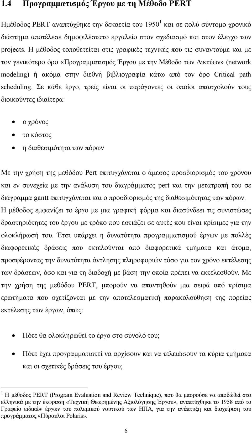 Η μέθοδος τοποθετείται στις γραφικές τεχνικές που τις συναντούμε και με τον γενικότερο όρο «Προγραμματισμός Έργου με την Μέθοδο των Δικτύων» (network modeling) ή ακόμα στην διεθνή βιβλιογραφία κάτω