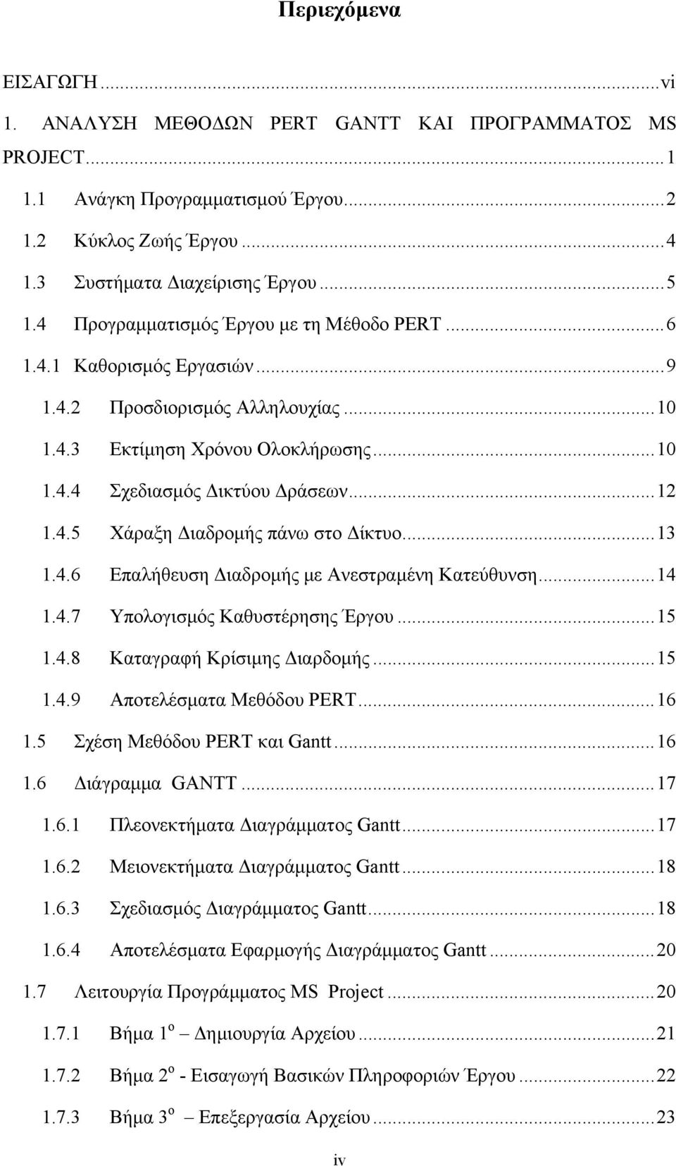 .. 13 1.4.6 Επαλήθευση Διαδρομής με Ανεστραμένη Κατεύθυνση... 14 1.4.7 Υπολογισμός Καθυστέρησης Έργου... 15 1.4.8 Καταγραφή Κρίσιμης Διαρδομής... 15 1.4.9 Αποτελέσματα Μεθόδου PERT... 16 1.