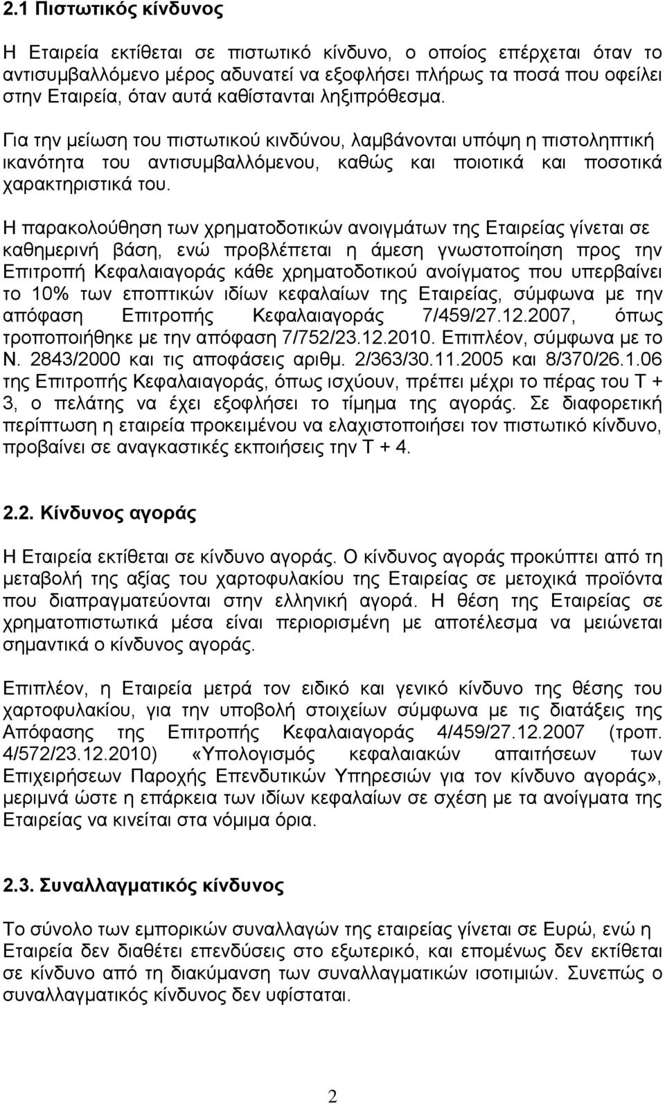Η παρακολούθηση των χρηματοδοτικών ανοιγμάτων της Εταιρείας γίνεται σε καθημερινή βάση, ενώ προβλέπεται η άμεση γνωστοποίηση προς την Επιτροπή Κεφαλαιαγοράς κάθε χρηματοδοτικού ανοίγματος που