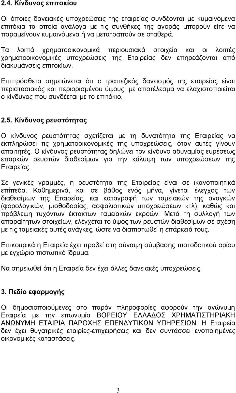 Επιπρόσθετα σημειώνεται ότι ο τραπεζικός δανεισμός της εταιρείας είναι περιστασιακός και περιορισμένου ύψους, με αποτέλεσμα να ελαχιστοποιείται ο κίνδυνος που συνδέεται με το επιτόκιο. 2.5.