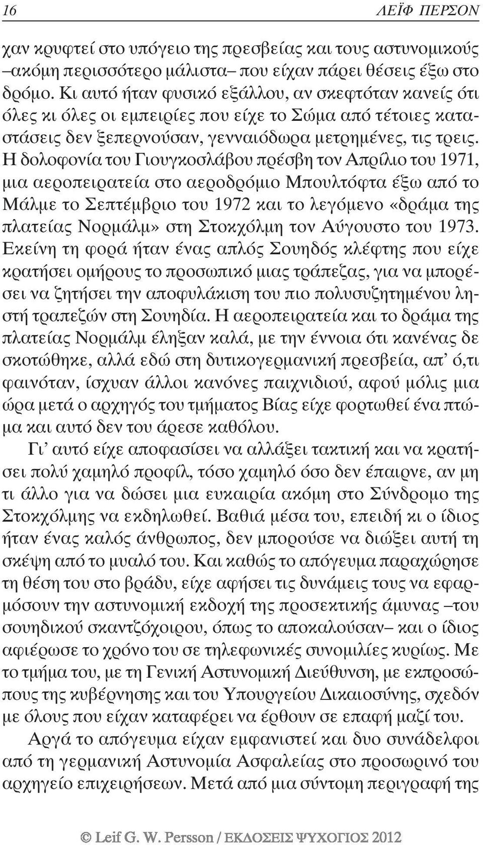 Η δολοφονία του Γιουγκοσλάβου πρέσβη τον Απρίλιο του 1971, µια αεροπειρατεία στο αεροδρόµιο Μπουλτόφτα έξω από το Μάλµε το Σεπτέµβριο του 1972 και το λεγόµενο «δράµα της πλατείας Νορµάλµ» στη