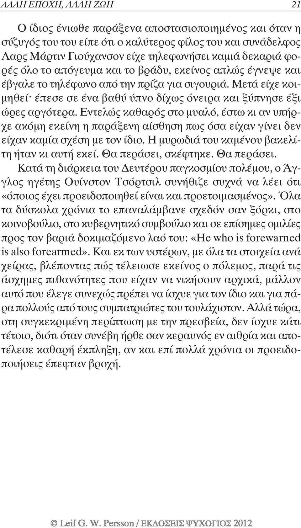 Εντελώς καθαρός στο µυαλό, έστω κι αν υπήρχε ακόµη εκείνη η παράξενη αίσθηση πως όσα είχαν γίνει δεν είχαν καµία σχέση µε τον ίδιο. Η µυρωδιά του καµένου βακελίτη ήταν κι αυτή εκεί.