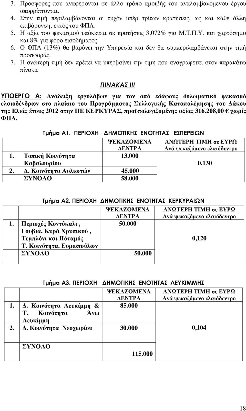 Η ανώτερη τιµή δεν πρέπει να υπερβαίνει την τιµή που αναγράφεται στον παρακάτω πίνακα ΠΙΝΑΚΑΣ ΙΙΙ ΥΠΟΕΡΓΟ Α: Ανάδειξη εργολάβων για τον από εδάφους δολωµατικό ψεκασµό ελαιοδένδρων στο πλαίσιο του