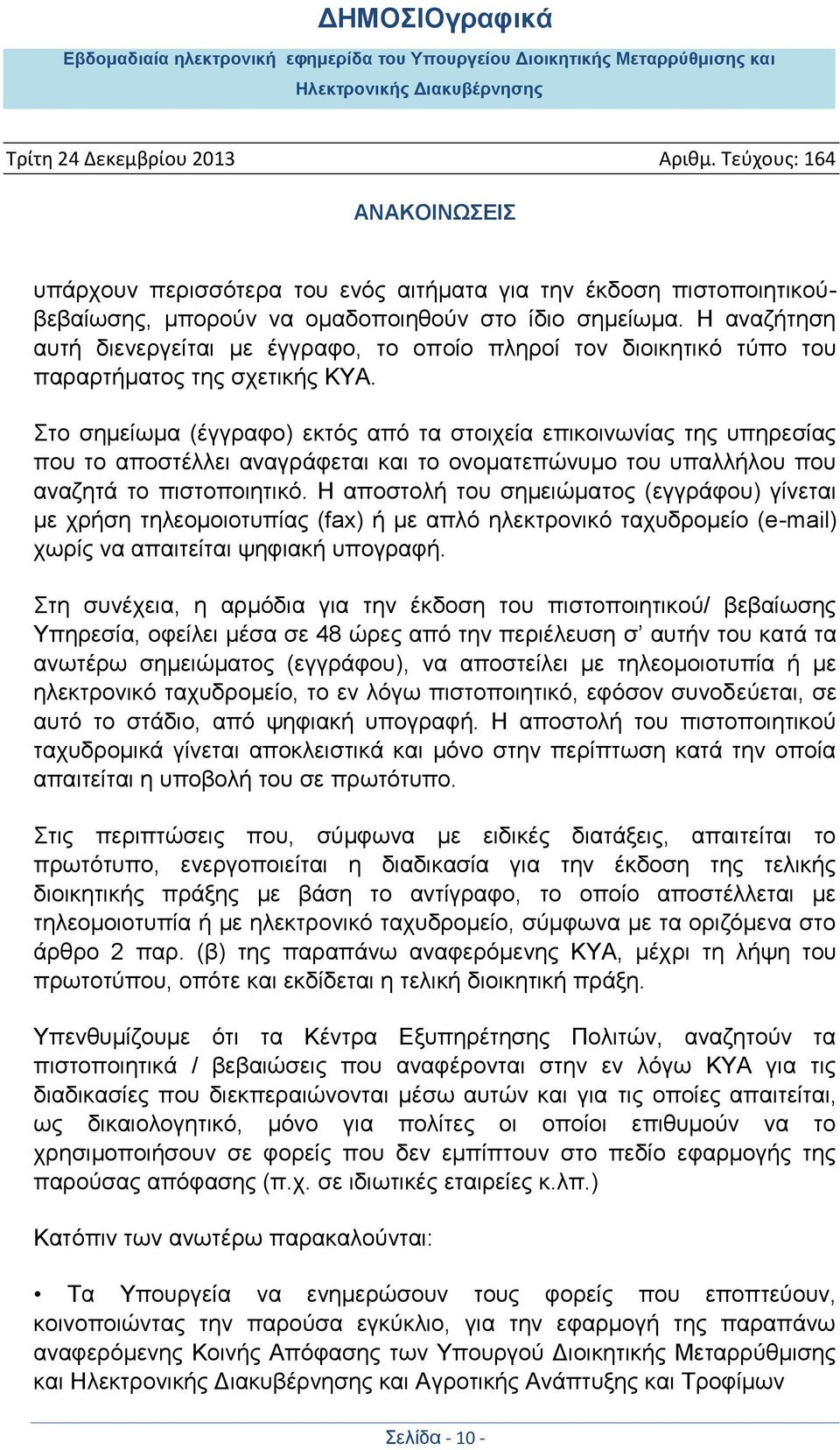 Στο σημείωμα (έγγραφο) εκτός από τα στοιχεία επικοινωνίας της υπηρεσίας που το αποστέλλει αναγράφεται και το ονοματεπώνυμο του υπαλλήλου που αναζητά το πιστοποιητικό.