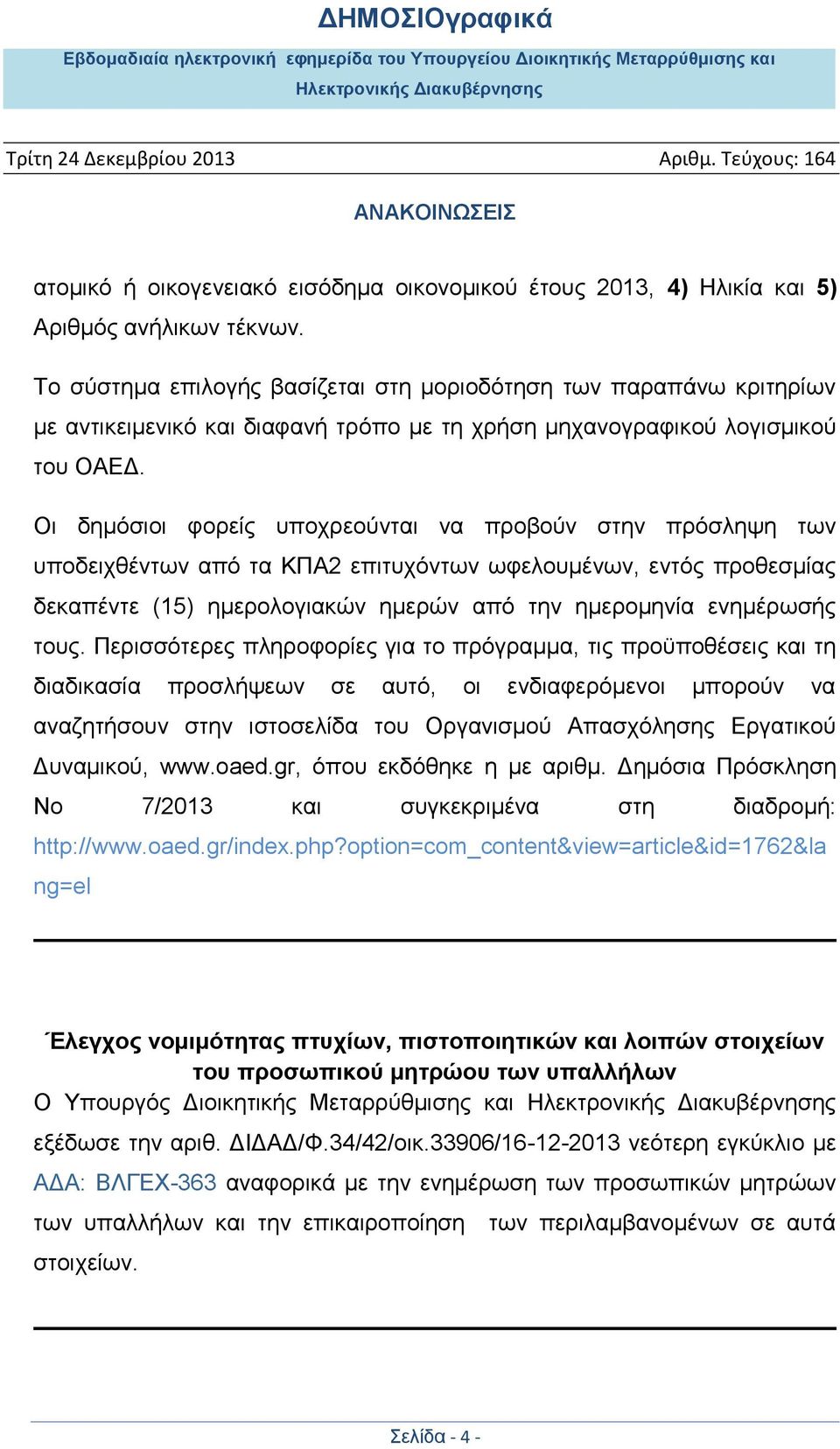 Οι δημόσιοι φορείς υποχρεούνται να προβούν στην πρόσληψη των υποδειχθέντων από τα ΚΠΑ2 επιτυχόντων ωφελουμένων, εντός προθεσμίας δεκαπέντε (15) ημερολογιακών ημερών από την ημερομηνία ενημέρωσής τους.