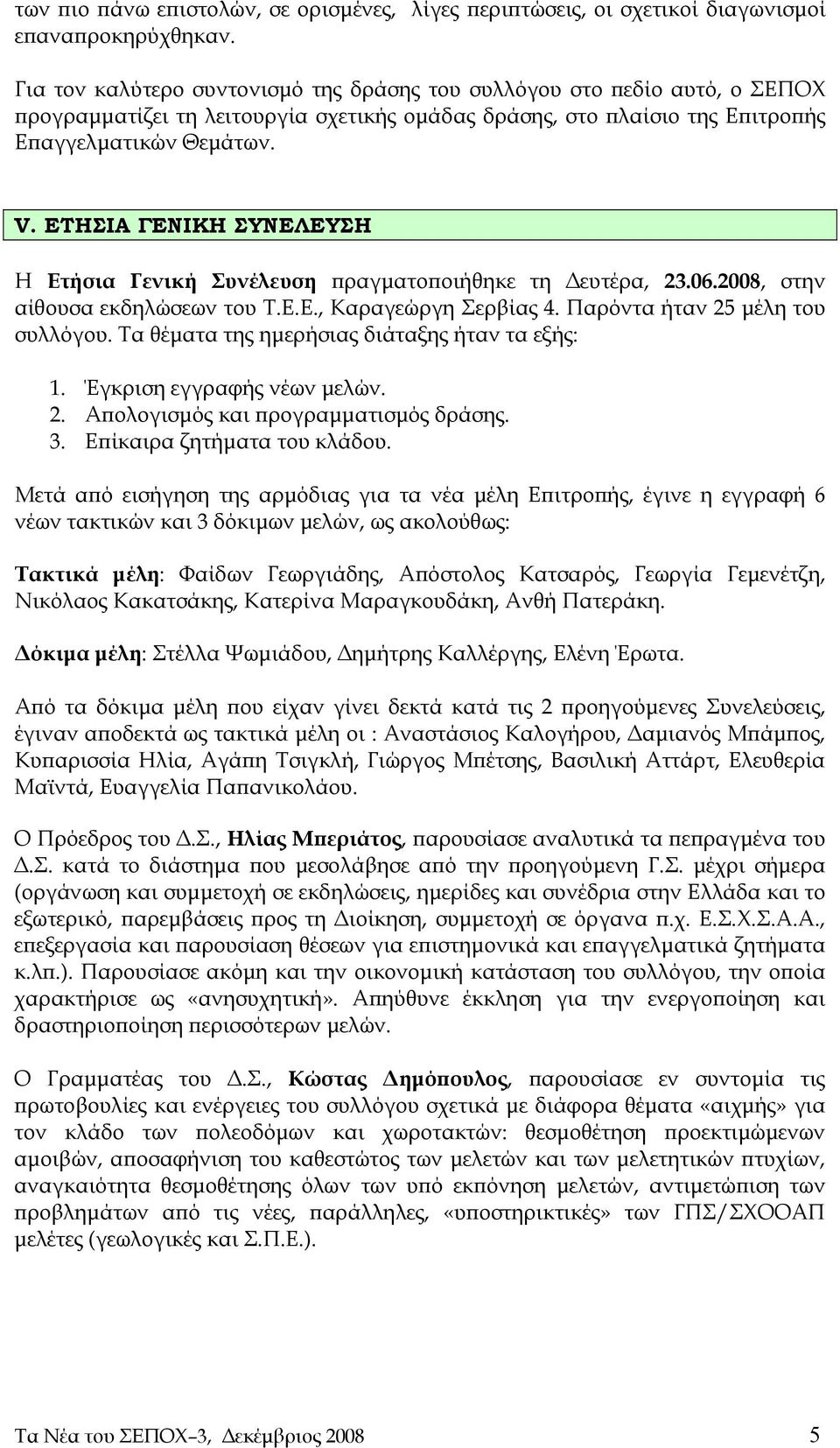 ΕΤΗΣΙΑ ΓΕΝΙΚΗ ΣΥΝΕΛΕΥΣΗ Η Ετήσια Γενική Συνέλευση πραγματοποιήθηκε τη Δευτέρα, 23.06.2008, στην αίθουσα εκδηλώσεων του Τ.Ε.Ε., Καραγεώργη Σερβίας 4. Παρόντα ήταν 25 μέλη του συλλόγου.