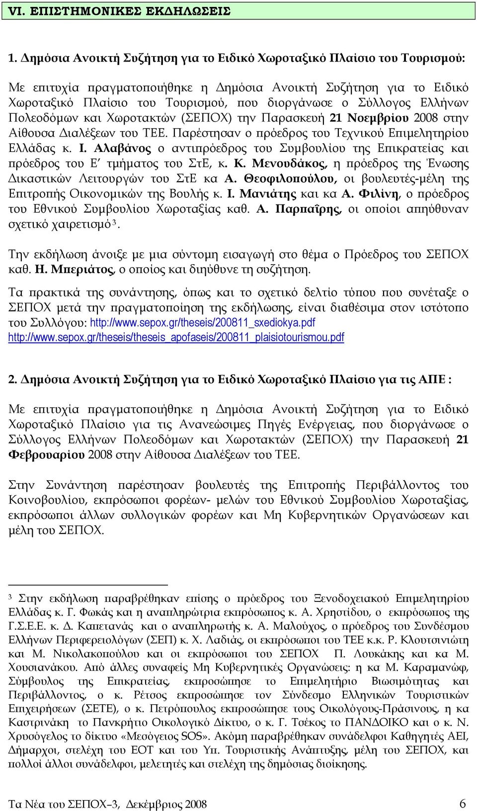 Σύλλογος Ελλήνων Πολεοδόμων και Χωροτακτών (ΣΕΠΟΧ) την Παρασκευή 21 Νοεμβρίου 2008 στην Αίθουσα Διαλέξεων του ΤΕΕ. Παρέστησαν ο πρόεδρος του Τεχνικού Επιμελητηρίου Ελλάδας κ. Ι.