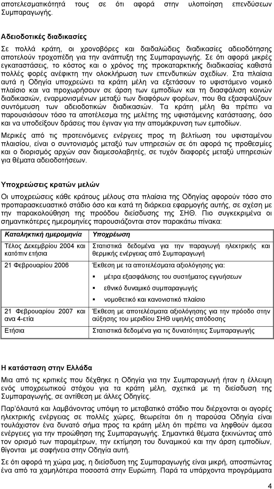 Σε ότι αφορά µικρές εγκαταστάσεις, το κόστος και ο χρόνος της προκαταρκτικής διαδικασίας καθιστά πολλές φορές ανέφικτη την ολοκλήρωση των επενδυτικών σχεδίων.