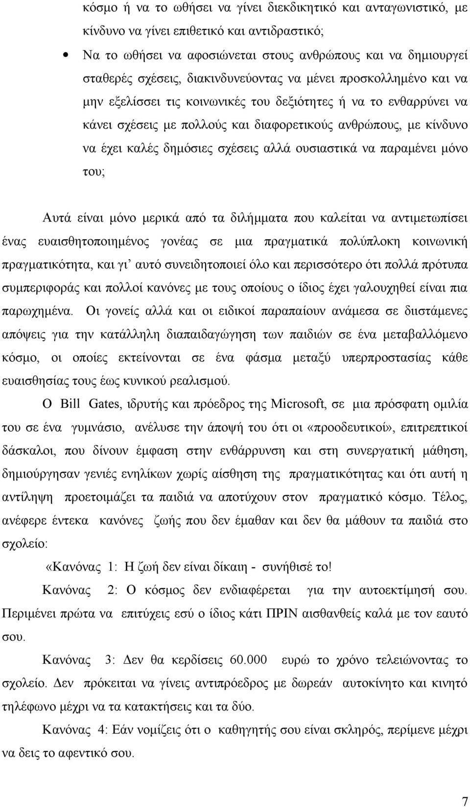 δημόσιες σχέσεις αλλά ουσιαστικά να παραμένει μόνο του; Αυτά είναι μόνο μερικά από τα διλήμματα που καλείται να αντιμετωπίσει ένας ευαισθητοποιημένος γονέας σε μια πραγματικά πολύπλοκη κοινωνική