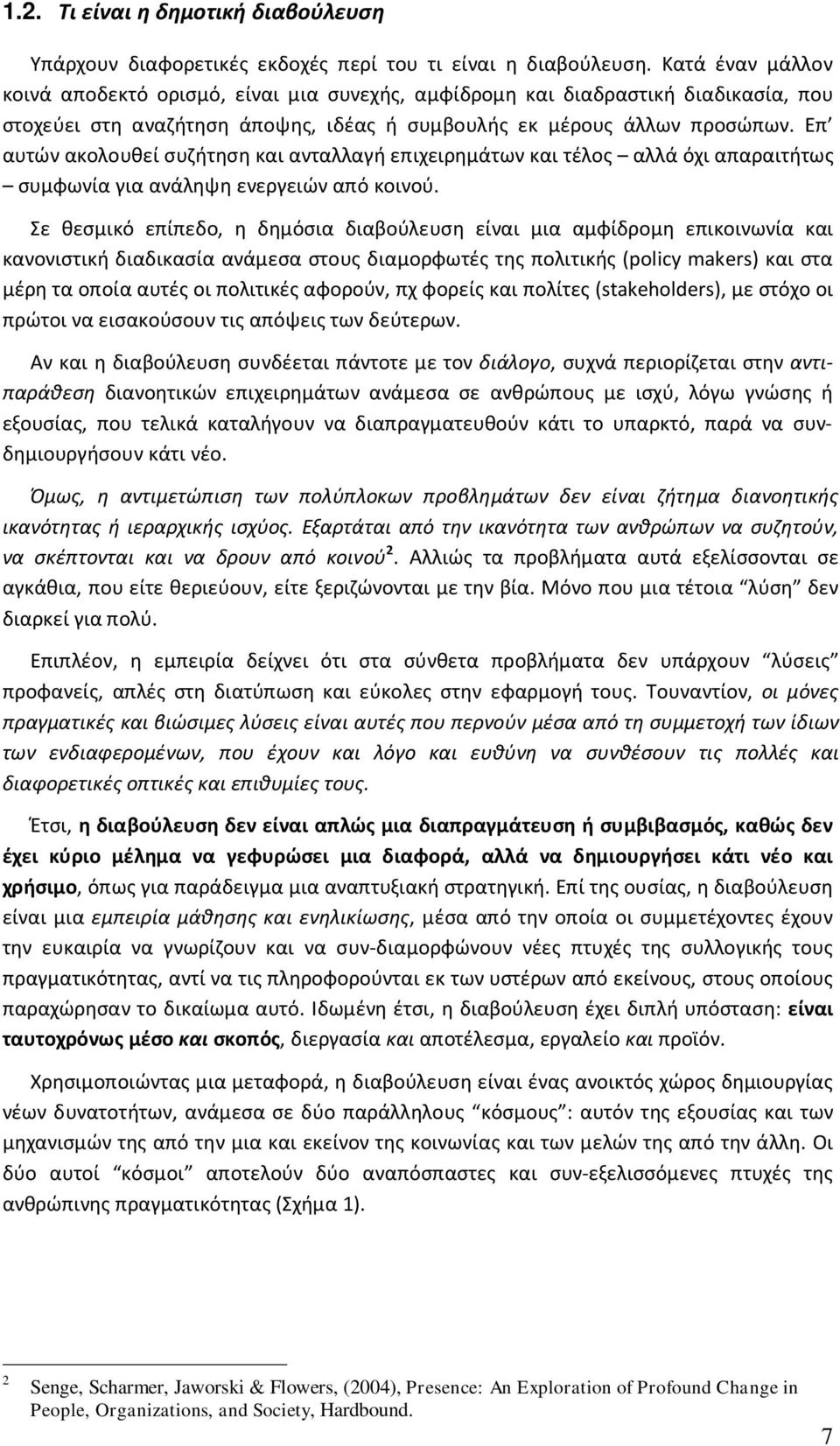 Επ αυτών ακολουθεί συζήτηση και ανταλλαγή επιχειρημάτων και τέλος αλλά όχι απαραιτήτως συμφωνία για ανάληψη ενεργειών από κοινού.