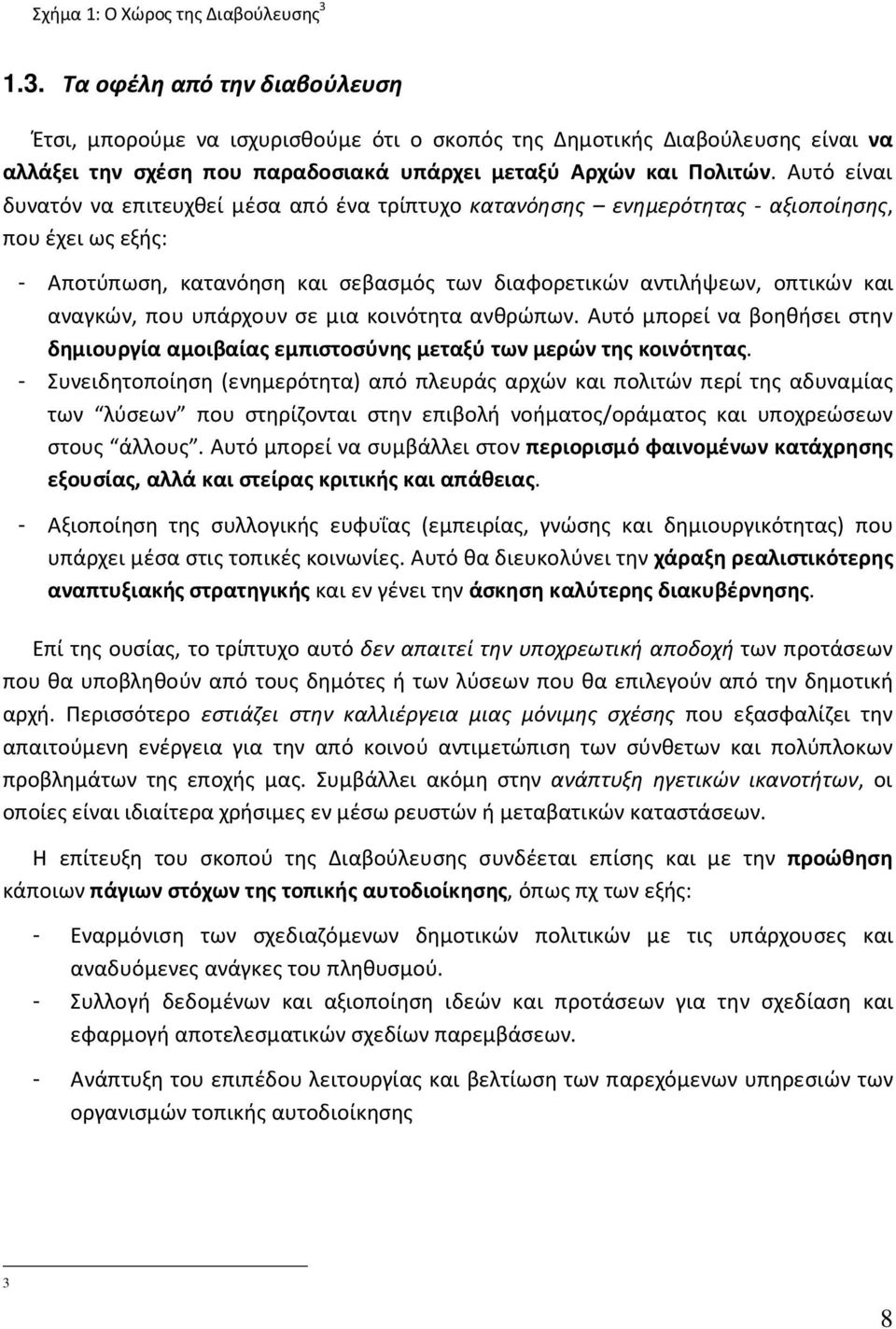 Αυτό είναι δυνατόν να επιτευχθεί μέσα από ένα τρίπτυχο κατανόησης ενημερότητας - αξιοποίησης, που έχει ως εξής: - Αποτύπωση, κατανόηση και σεβασμός των διαφορετικών αντιλήψεων, οπτικών και αναγκών,