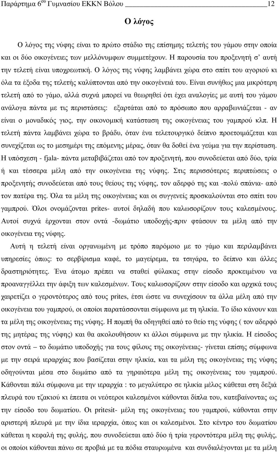 Είναι συνήθως μια μικρότερη τελετή από το γάμο, αλλά συχνά μπορεί να θεωρηθεί ότι έχει αναλογίες με αυτή του γάμου ανάλογα πάντα με τις περιστάσεις: εξαρτάται από το πρόσωπο που αρραβωνιάζεται - αν