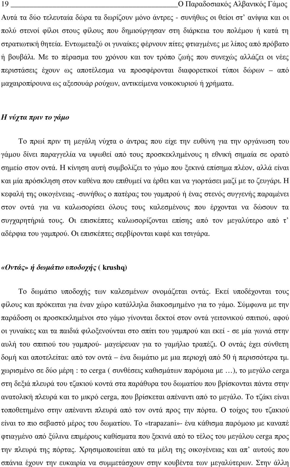 Με το πέρασμα του χρόνου και τον τρόπο ζωής που συνεχώς αλλάζει οι νέες περιστάσεις έχουν ως αποτέλεσμα να προσφέρονται διαφορετικοί τύποι δώρων από μαχαιροπίρουνα ως αξεσουάρ ρούχων, αντικείμενα