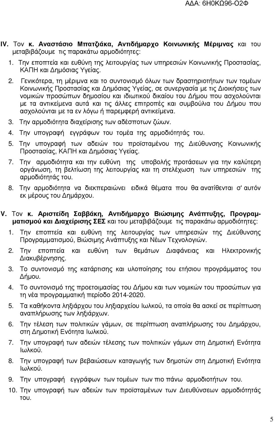 Γενικότερα, τη µέριµνα και το συντονισµό όλων των δραστηριοτήτων των τοµέων Κοινωνικής Προστασίας και ηµόσιας Υγείας, σε συνεργασία µε τις ιοικήσεις των νοµικών προσώπων δηµοσίου και ιδιωτικού